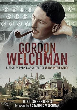 gordon welchman bletchley park s architect of ultra intelligence 1st edition joel greenberg 1473885256,