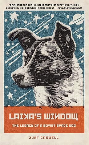 laikas window the legacy of a soviet space dog 1st edition kurt caswell 1595349723, 978-1595349729