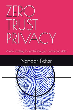 zero trust privacy a new strategy for protecting your companys data 1st edition nandor feher b0cngw6bnv,