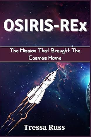 osiris rex the mission that brought the cosmos home 1st edition tressa russ 979-8862382068