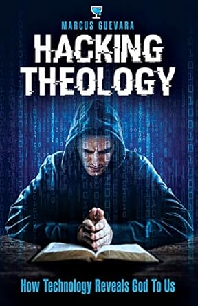 hacking theology how technology reveals god to us 1st edition marcus guevara 057843721x, 978-0578437217