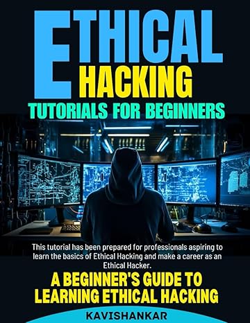 ethical hacking tutorials for beginners a beginners guide to learning ethical hacking 1st edition kavishankar