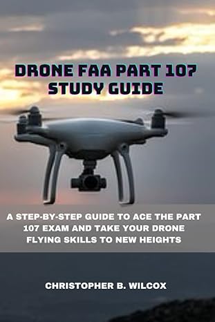 drone faa part 107 study guide a step by step guide to ace the part 107 exam and take your drone flying