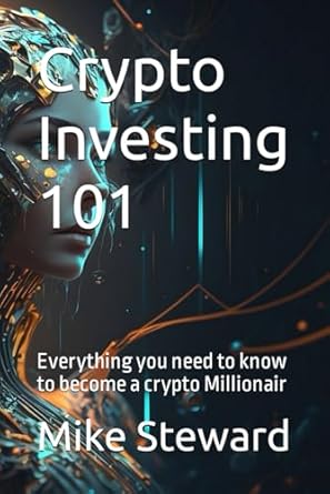 crypto investing 101 everything you need to know to become a crypto millionair 1st edition mike steward