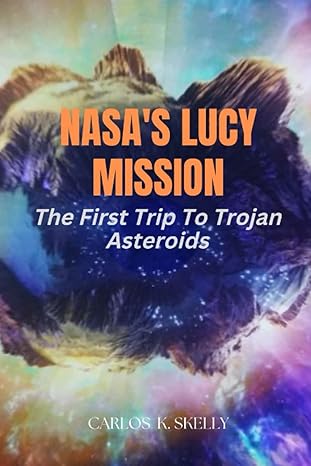 nasas lucy mission the first trip to trojan asteroids 1st edition carlos k skelly 979-8358296190