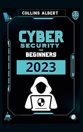 cybersecurity for beginners 2023 cybersecurity decoded from beginner to expert safeguarding yourself and your