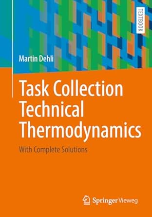 task collection technical thermodynamics with complete solutions 1st edition martin dehli 3658433981,