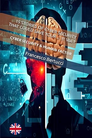 15 stories of cyber security that could save your vol 1 1st edition francesco bertucci b0c87w6rzr,