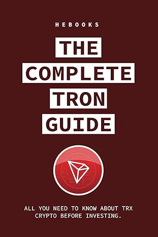 the complete tron guide all you need to know about trx crypto before investing 1st edition hebooks