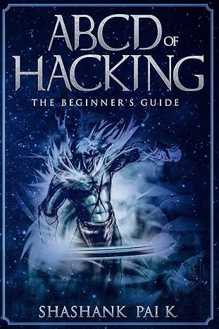 abcd of hacking the beginners guide 1st edition shashank pai k 1987421345, 978-1987421347