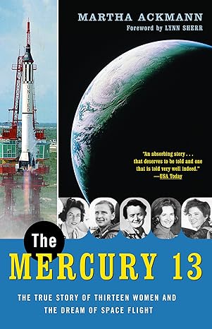 the mercury 13 the true story of thirteen women and the dream of space flight 1st edition martha ackmann
