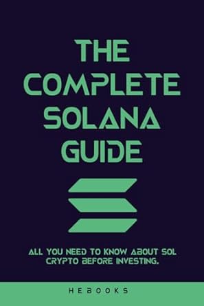 the complete solana guide all you need to know about sol crypto before investing 1st edition hebooks