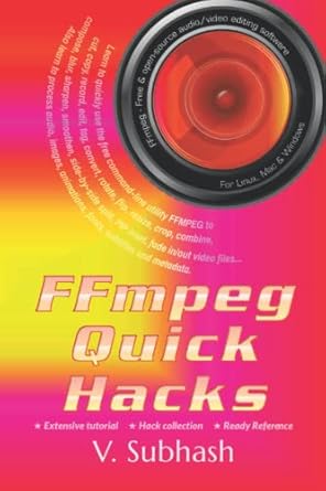 ffmpeg quick hacks an ffmpeg tutorial hack collection and quick reference 1st edition v subhash 979-8647275196
