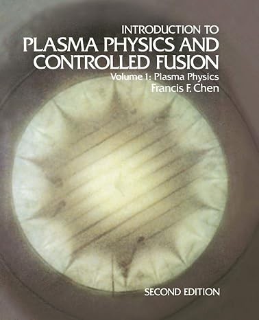 introduction to plasma physics and controlled fusion volume 1 plasma physics 1st edition francis f chen