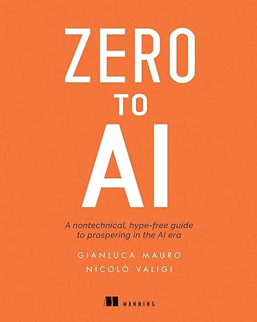 zero to ai a non technical hype free guide to prospering in the ai era 1st edition nicolo valigi, gianluca