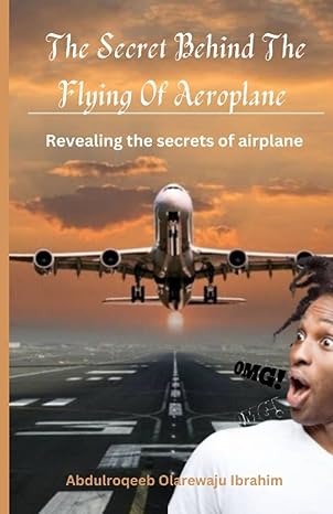 the secret behind the flying of aeroplane revealing the secrets of airplane 1st edition abdulroqeeb olarewaju