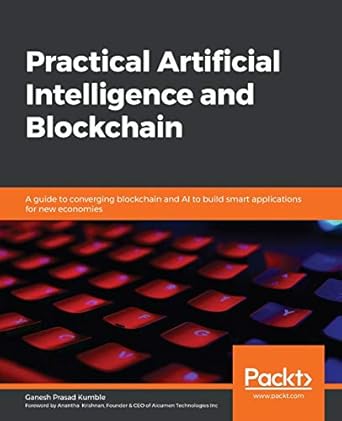 practical artificial intelligence and blockchain a guide to converging blockchain and ai to build smart