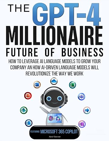 the gpt 4 millionaire future of business featuring microsoft 365 copilot how to leverage ai language models
