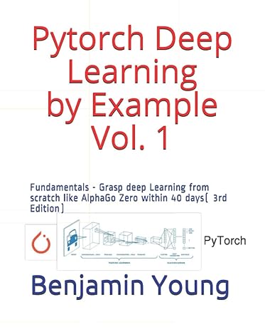 pytorch deep learning by example vol 1 fundamentals grasp deep learning from scratch like alphago zero within