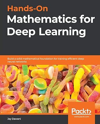 hands on mathematics for deep learning build a solid mathematical foundation for training efficient deep