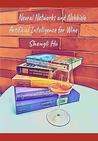 neural networks and nebbiolo artificial intelligence for wine 1st edition shengli hu 0578959143,