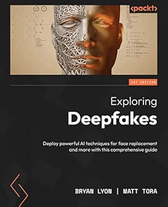 exploring deepfakes deploy powerful ai techniques for face replacement and more with this comprehensive guide