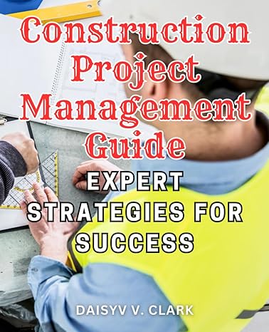 construction project management guide expert strategies for success the ultimate handbook for construction