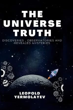 the universe truth discoveries observatories and revealed mysteries 1st edition leopold yermolayev