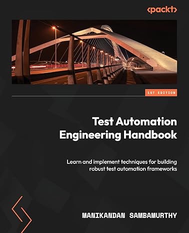 test automation engineering handbook learn and implement techniques for building robust test automation