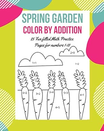 spring garden color by addition 25 fun filled math practice pages for numbers 1 10 1st edition amy hunter