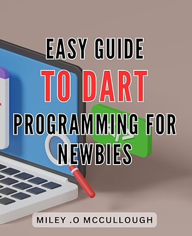 easy guide to dart programming for newbies master dart programming beginners step by step guide to learn