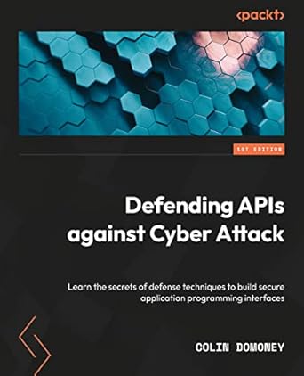 defending apis against cyber attack learn the secrets of defense techniques to build secure application