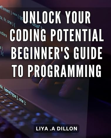 unlock your coding potential beginners guide to programming discover the power of coding a comprehensive