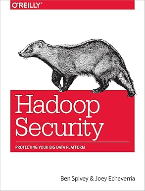 hadoop security protecting your big data platform 1st edition ben spivey ,joey echeverria 1491900989,