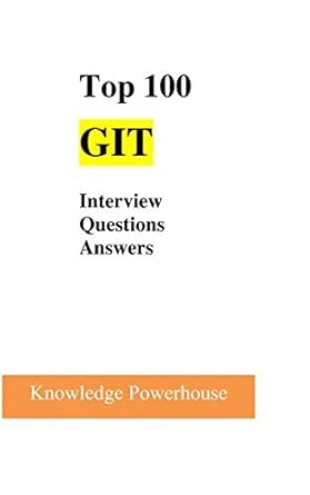 top 100 git interview questions and answers 1st edition knowledge powerhouse 1520126778, 978-1520126777