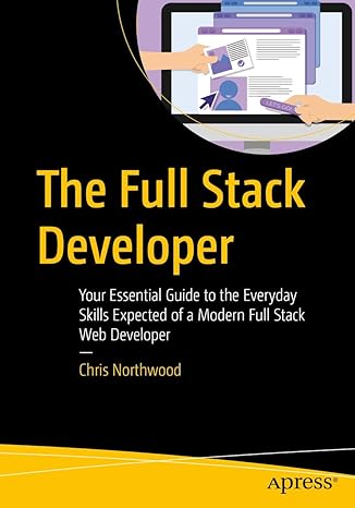 the full stack developer your essential guide to the everyday skills expected of a modern full stack web