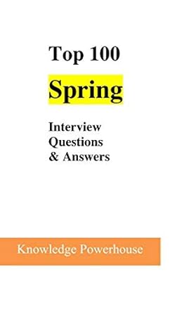top 100 spring interview questions and answers 1st edition knowledge powerhouse 1520126654, 978-1520126654