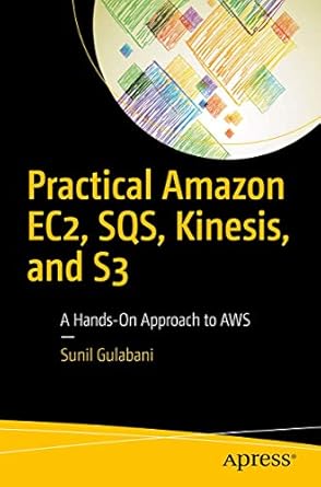 practical amazon ec2 sqs kinesis and s3 a hands on approach to aws 1st edition sunil gulabani 1484228405,