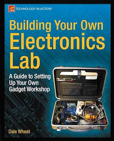 building your own electronics lab a guide to setting up your own gadget workshop 1st edition dale wheat