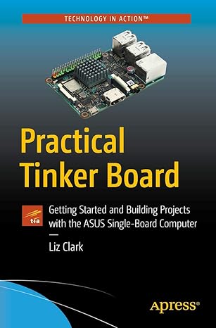 practical tinker board getting started and building projects with the asus single board computer 1st edition