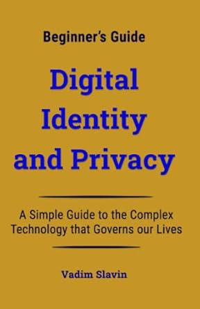digital identity and privacy beginner s guide to the technology that governs our lives 1st edition vadim