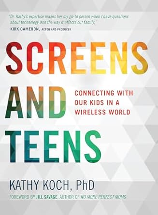 screens and teens connecting with our kids in a wireless world 1st edition kathy koch phd ,jill savage