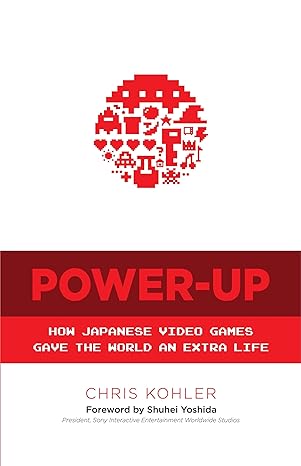 power up how japanese video games gave the world an extra life 1st edition chris kohler ,shuhei yoshida