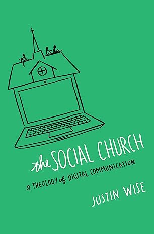 the social church a theology of digital communication new edition justin wise 0802409873, 978-0802409874