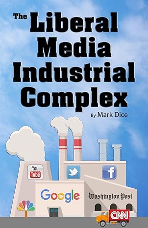 the liberal media industrial complex 1st edition mark dice 1943591075, 978-1943591077