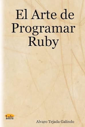 el arte de programar ruby primera edici-n edition alvaro tejada galindo b0092vaoi6