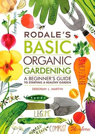 rodales basic organic gardening a beginners guide to starting a healthy garden 1st edition deborah l martin