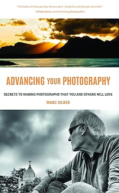 advancing your photography secrets to making photographs that you and others will love 1st edition marc