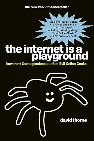 the internet is a playground irreverent correspondences of an evil online genius 9470th edition david thorne