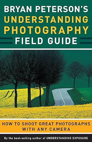 bryan petersons understanding photography field guide how to shoot great photographs with any camera no-value